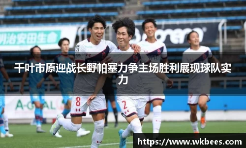 千叶市原迎战长野帕塞力争主场胜利展现球队实力